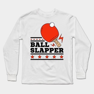 Ball Slappers - Ping Pong Athlete Funny Table Tennis Player Quotes Whiff Whaff Long Sleeve T-Shirt